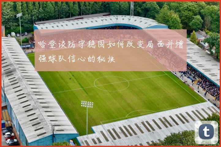 哈登谈防守稳固如何改变局面并增强球队信心的秘诀