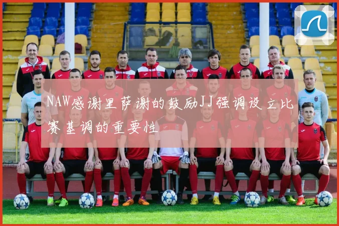 NAW感谢里萨谢的鼓励JJ强调设立比赛基调的重要性